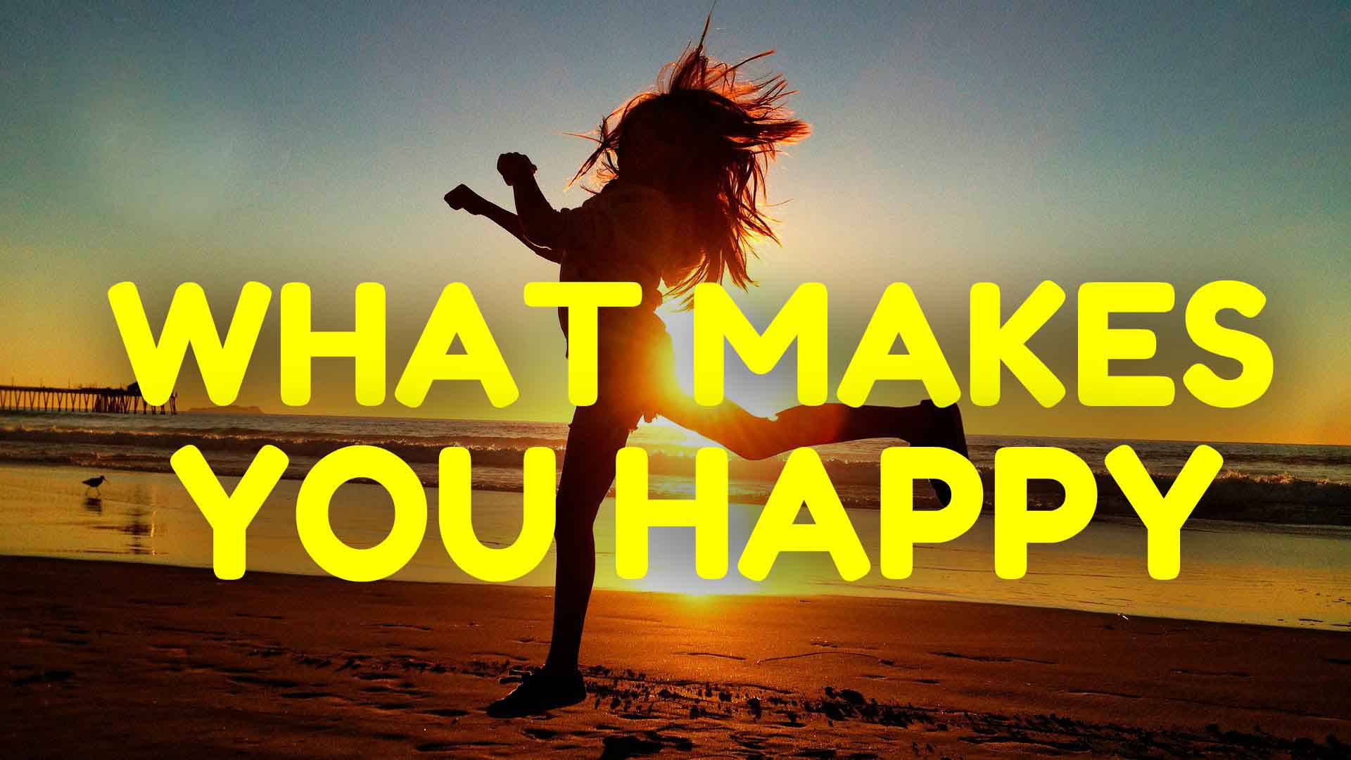 What makes you happy?