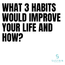 What 3 Habits would improve your life?